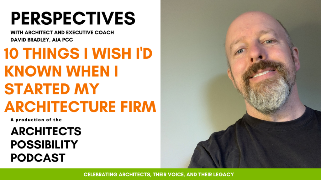 David Bradley, AIA PCC, shares coaching perspectives and tips from the Architects Possibility Podcast on how to start an architecture firm.