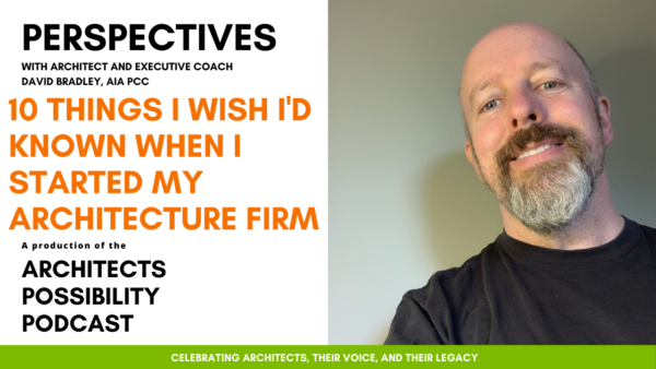 Perspectives Artwork for YouTube 1280×720 (1) David Bradley, AIA PCC, shares coaching perspectives and tips from the Architects Possibility Podcast on how to start an architecture firm.